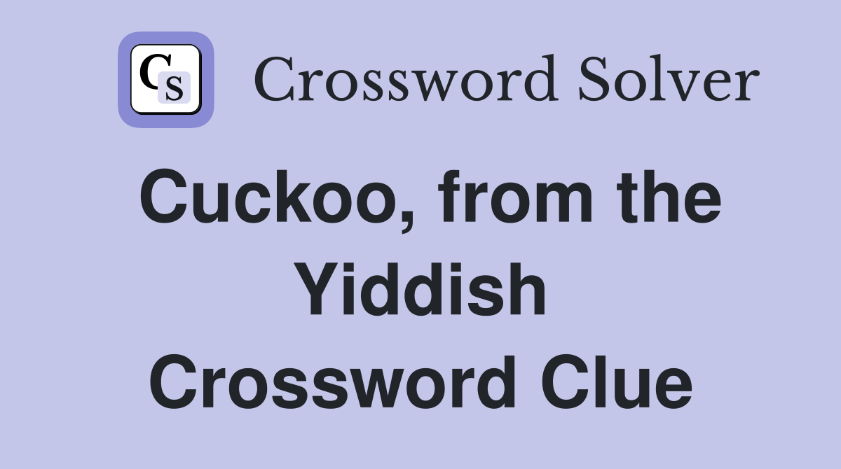 Cuckoo, from the Yiddish Crossword Clue