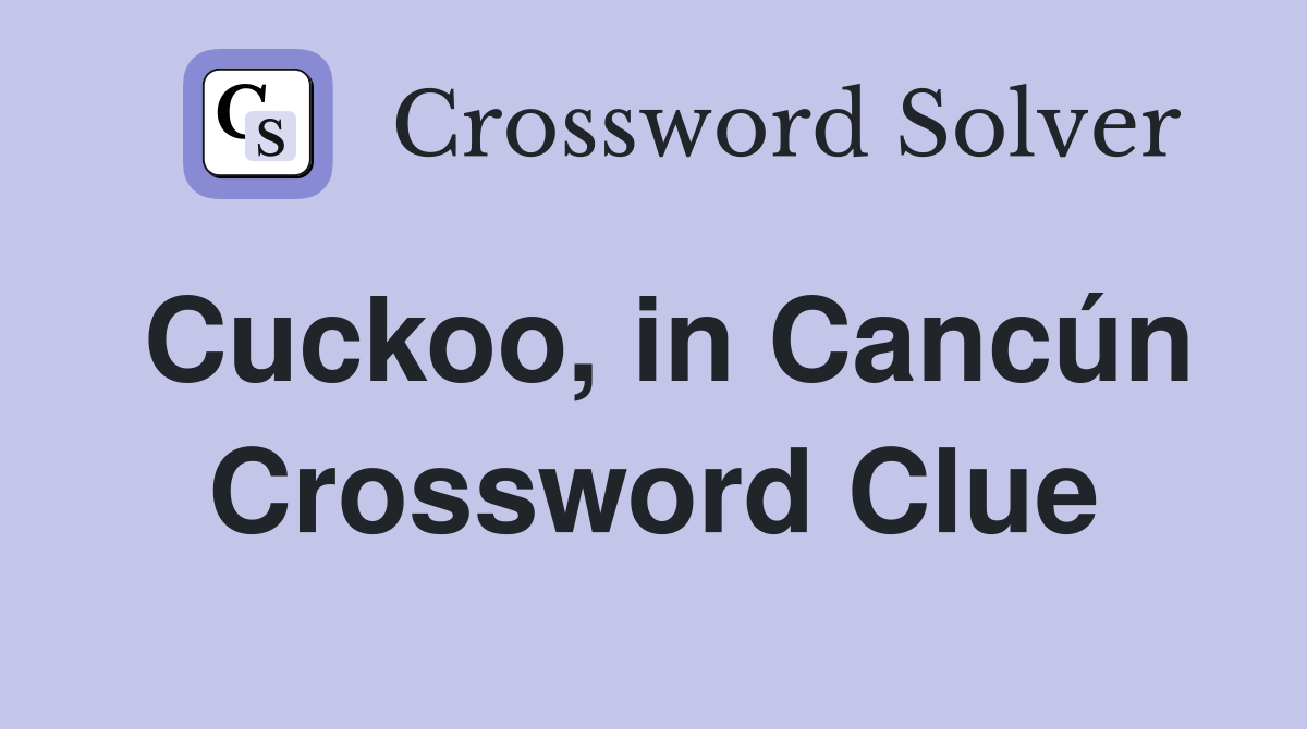 Cuckoo, in Cancún Crossword Clue
