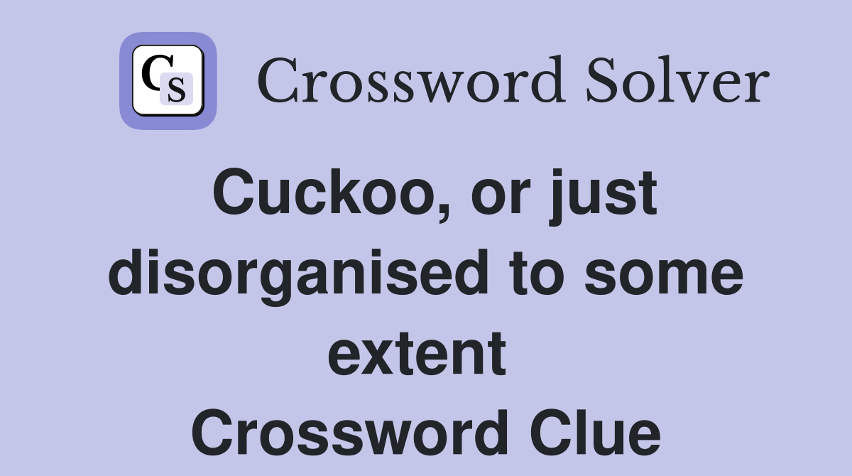 Cuckoo, or just disorganised to some extent  Crossword Clue