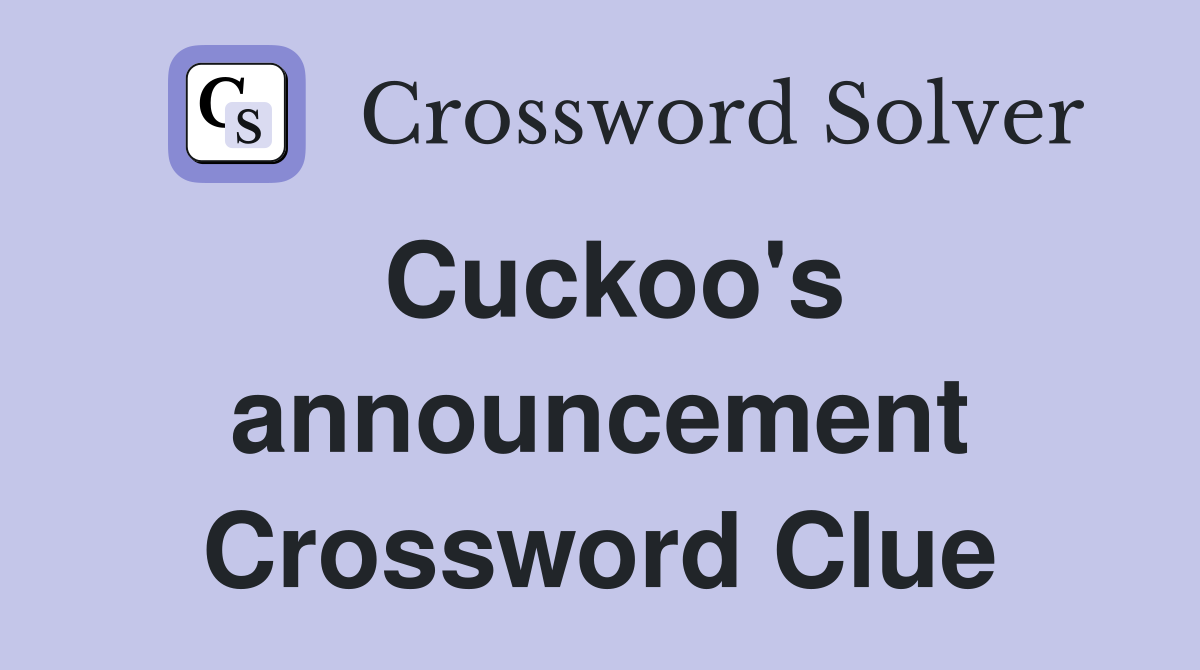 Cuckoo's announcement Crossword Clue