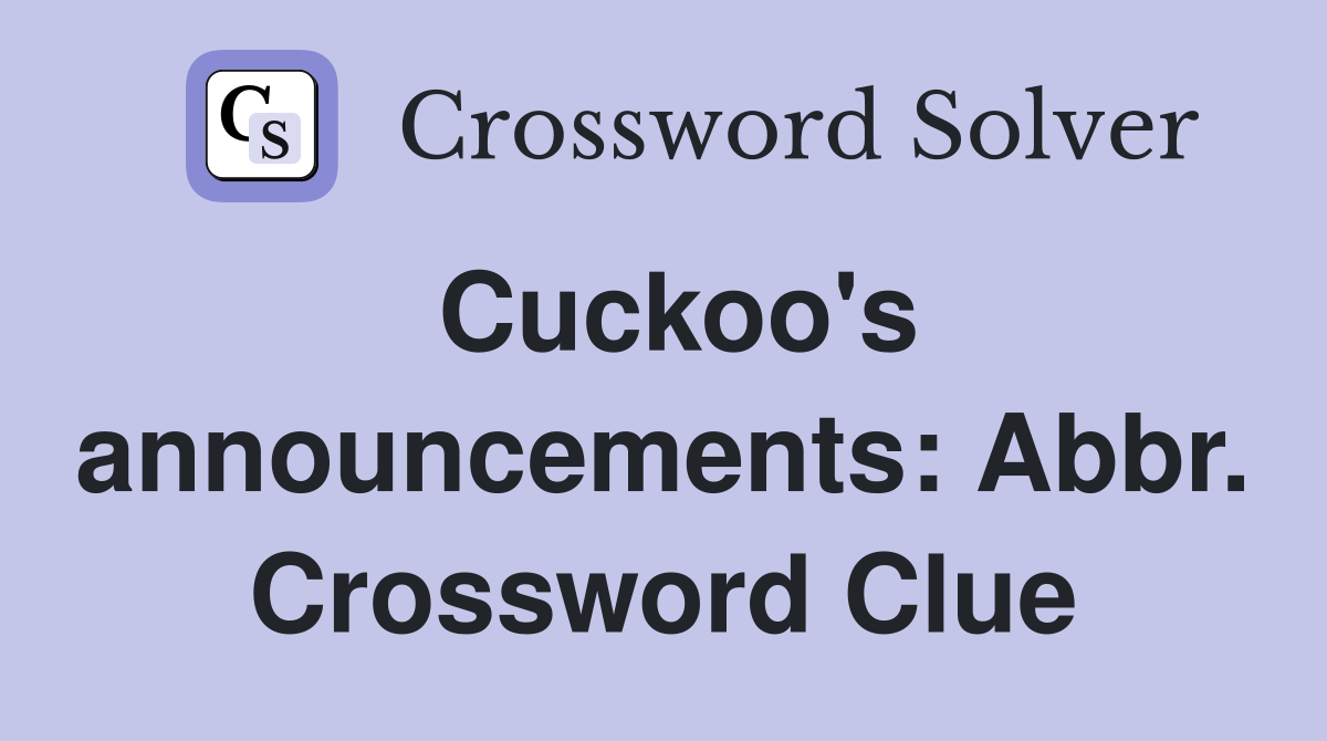 Cuckoo's announcements: Abbr. Crossword Clue