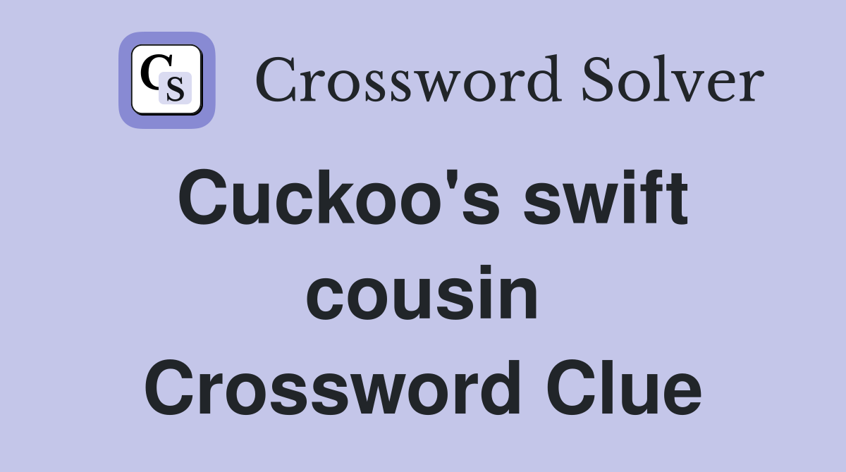 Cuckoo's swift cousin Crossword Clue