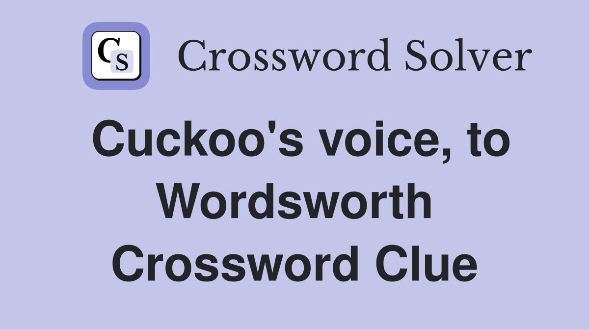 Cuckoo's voice, to Wordsworth Crossword Clue