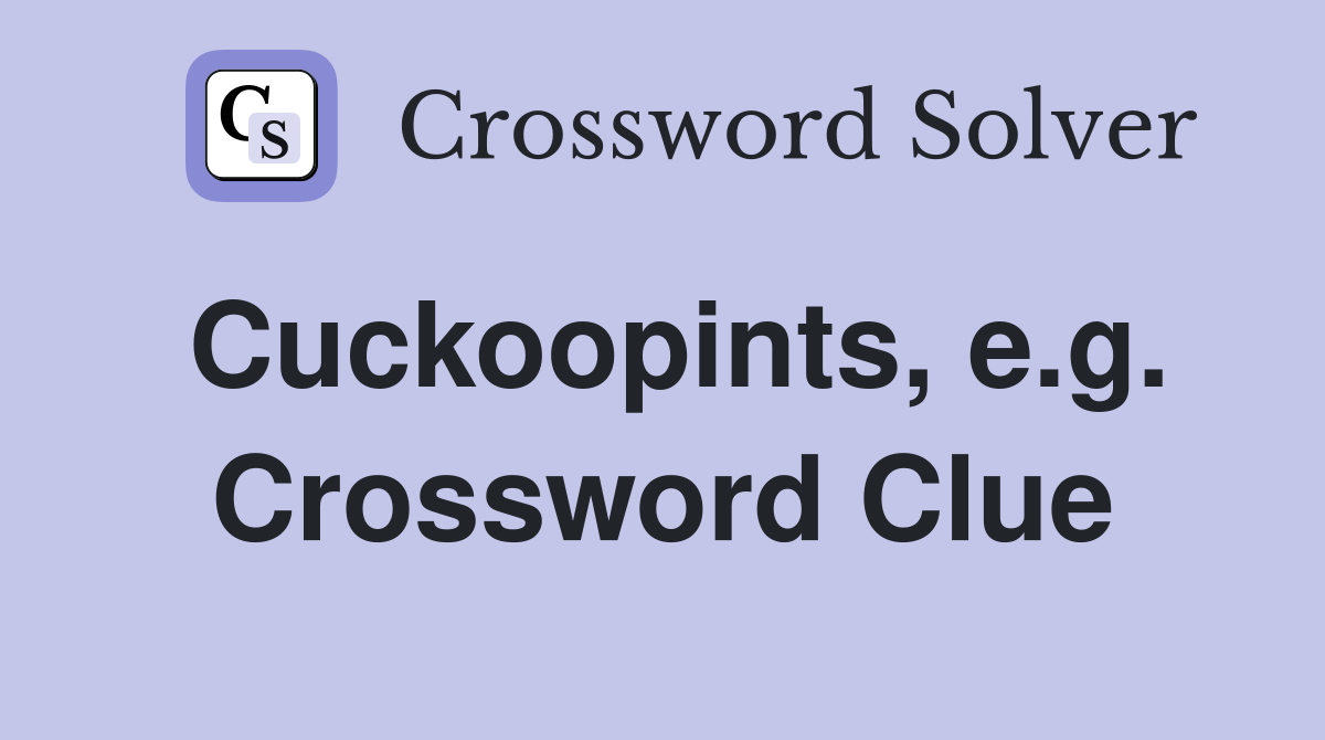 Cuckoopints, e.g. Crossword Clue