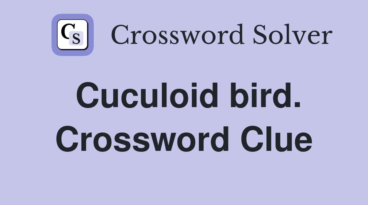 Cuculoid bird. Crossword Clue