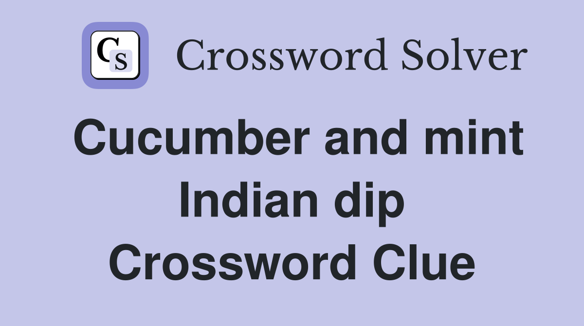 Cucumber and mint Indian dip Crossword Clue