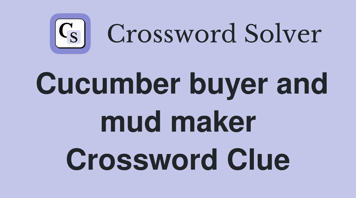 Cucumber buyer and mud maker Crossword Clue