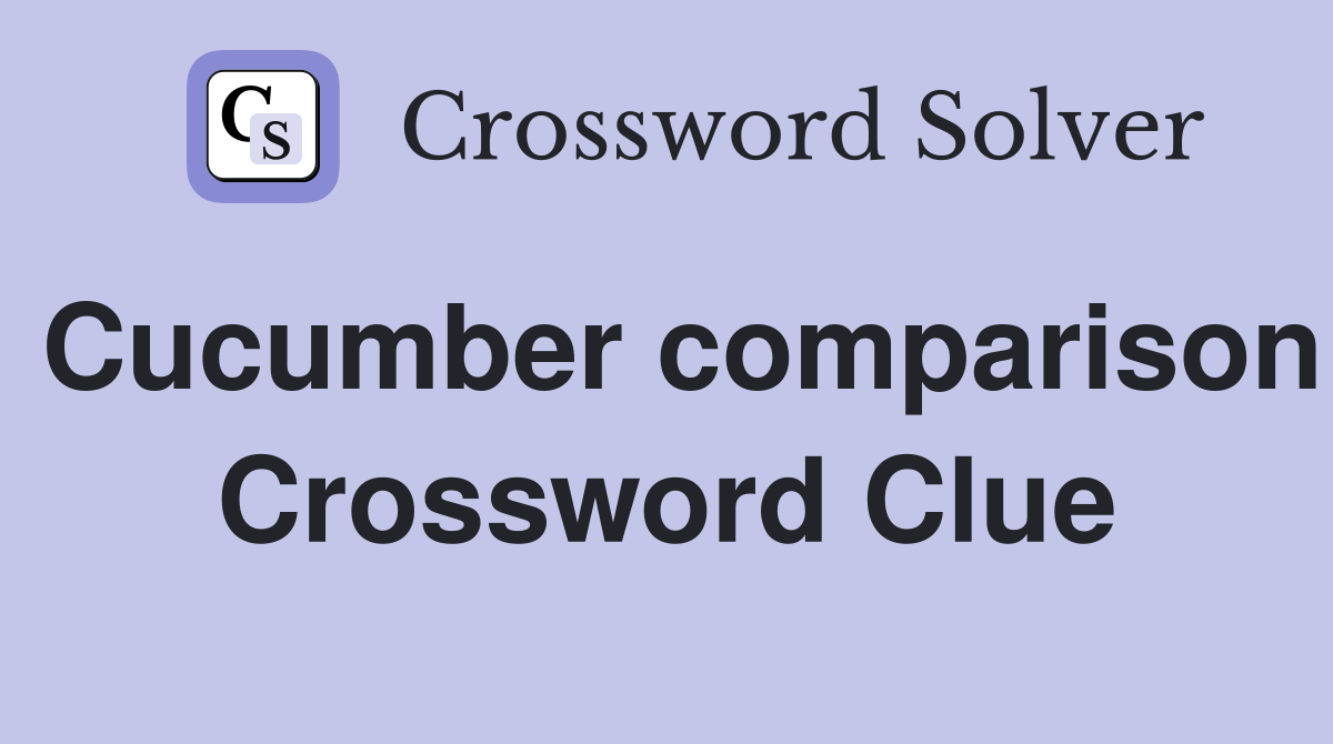 Cucumber comparison Crossword Clue