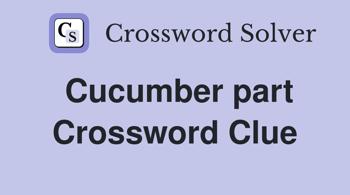 Cucumber part Crossword Clue
