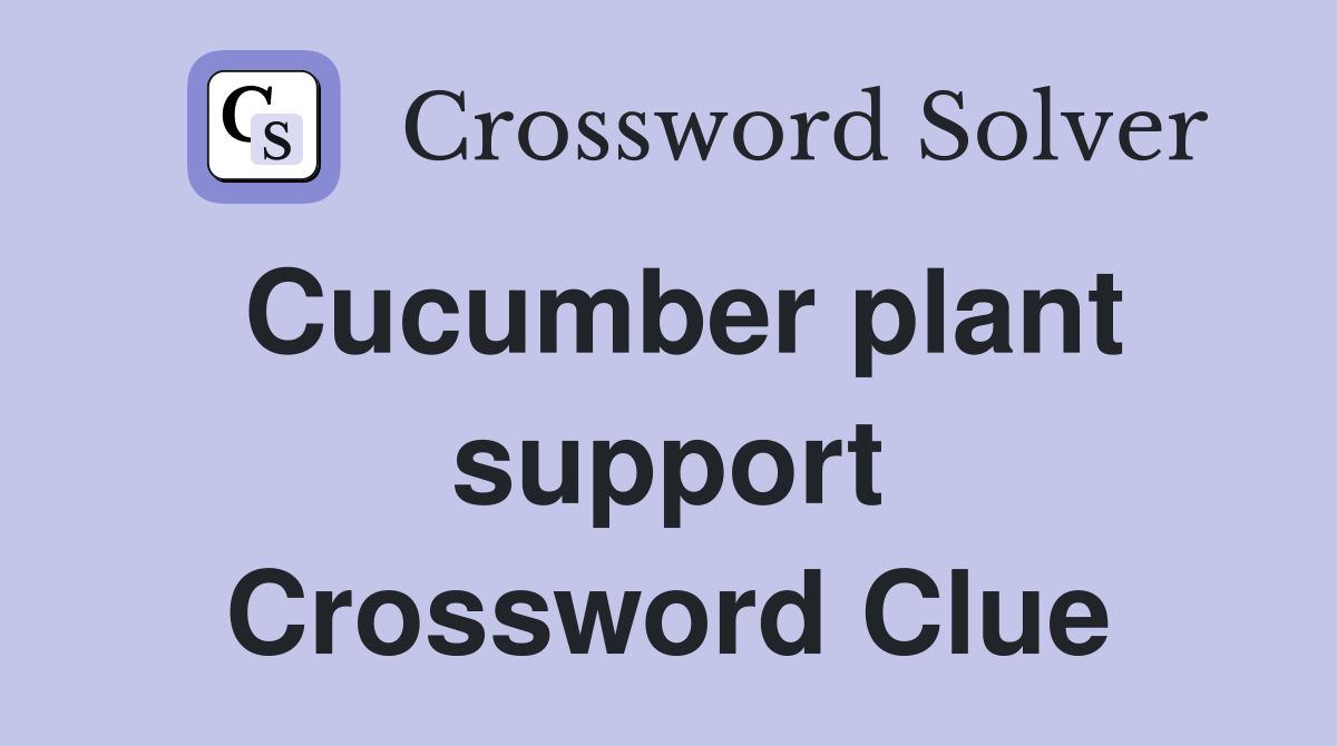 Cucumber plant support Crossword Clue