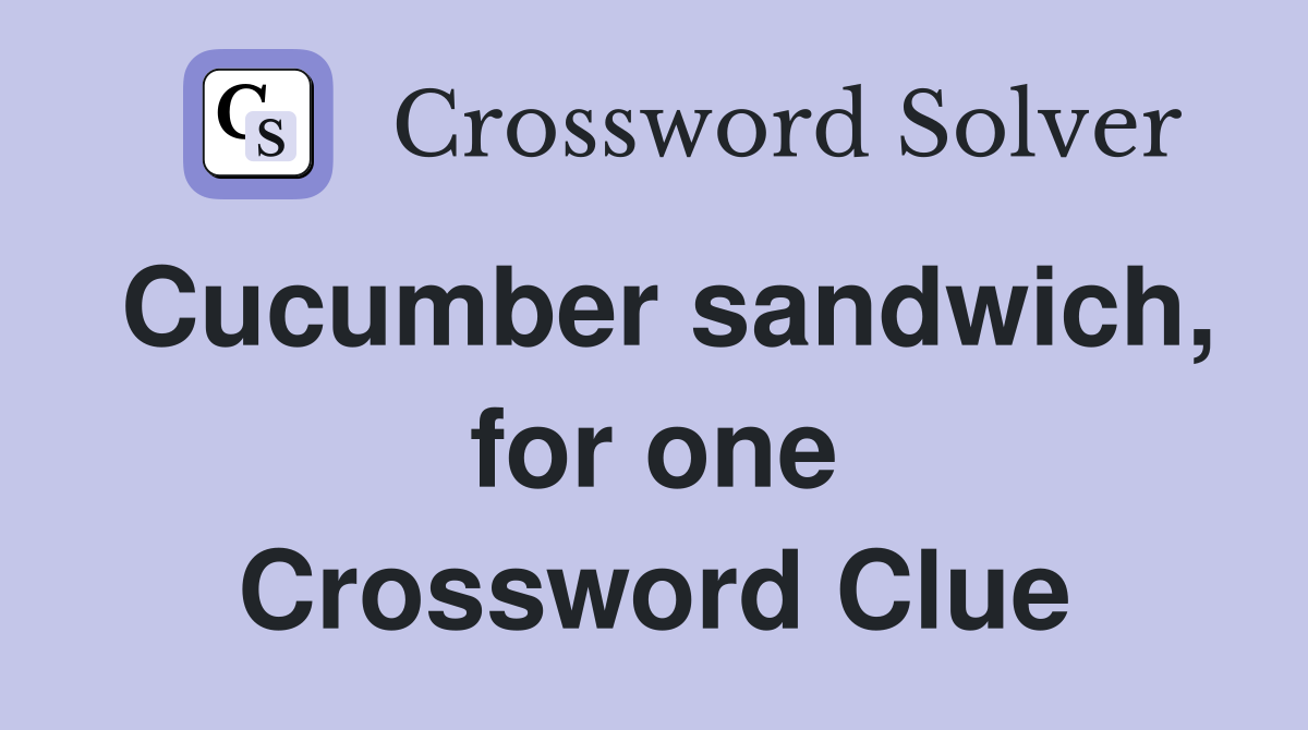 Cucumber sandwich, for one Crossword Clue