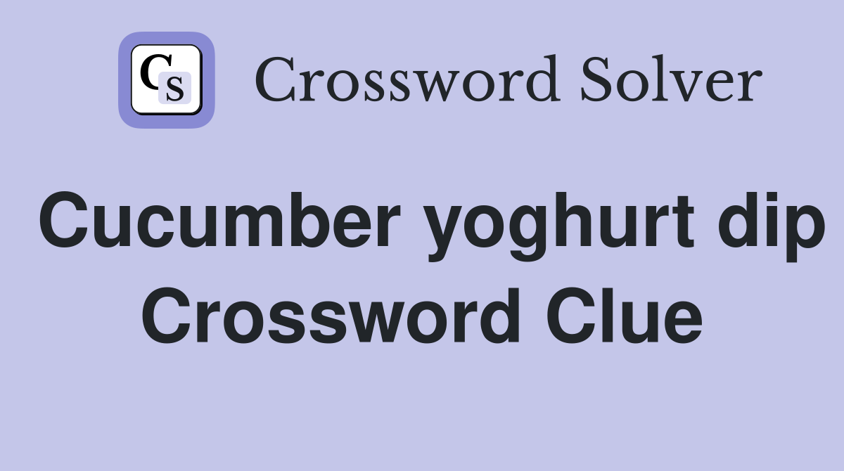 Cucumber yoghurt dip Crossword Clue