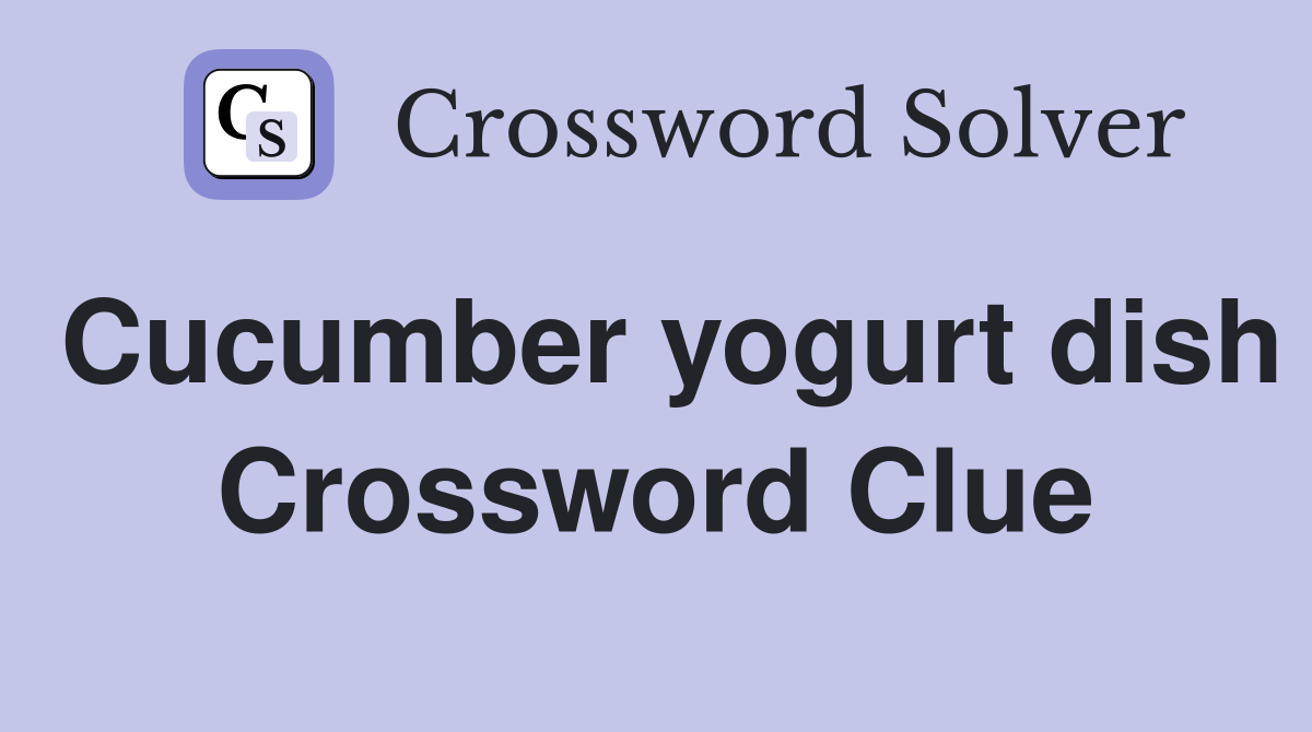 Cucumber yogurt dish Crossword Clue