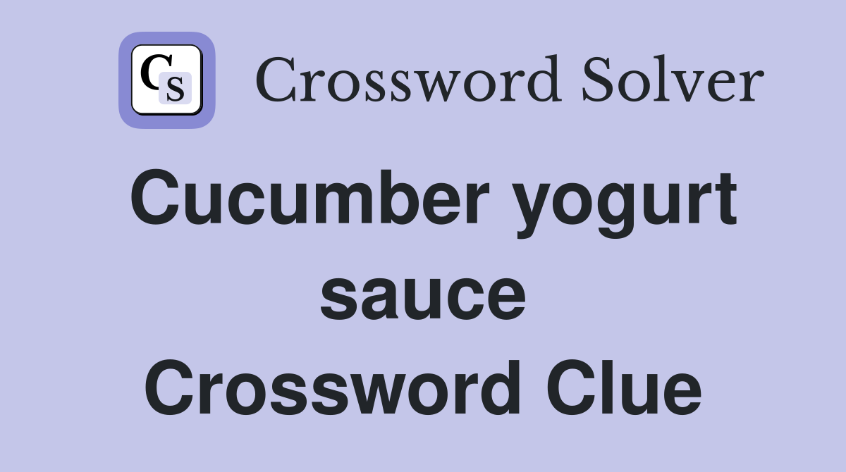 Cucumber yogurt sauce Crossword Clue