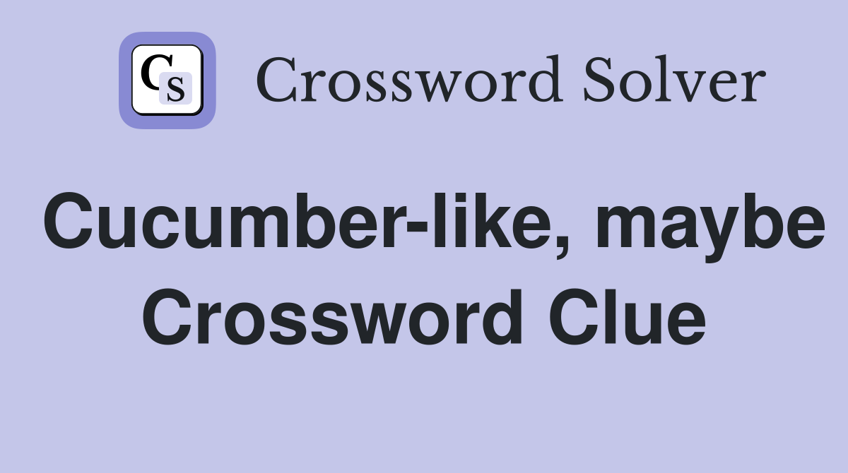 Cucumber-like, maybe Crossword Clue