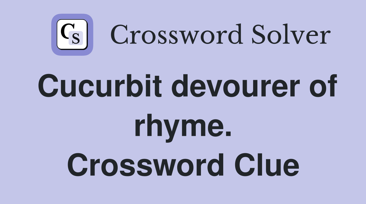 Cucurbit devourer of rhyme. Crossword Clue