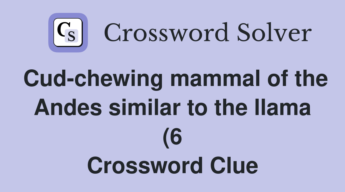 Cud chewing mammal of the Andes similar to the llama (6) Crossword Cud chewing mammal of the Andes similar to the llama (6) Crossword
