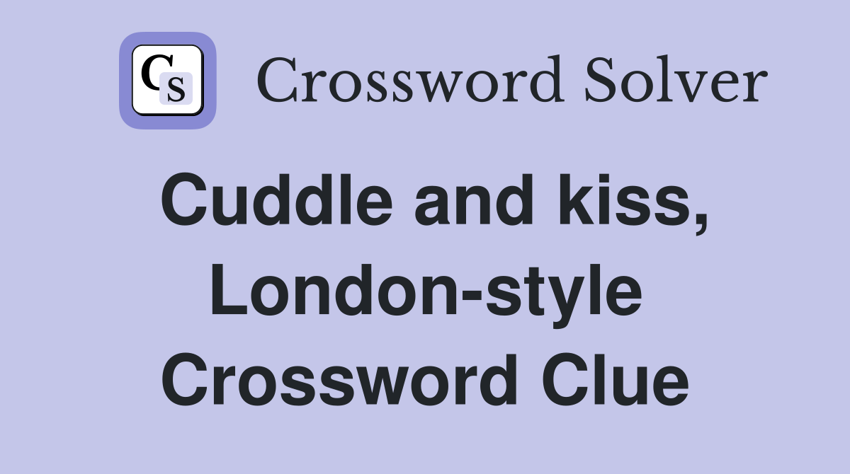 Cuddle and kiss, London-style Crossword Clue