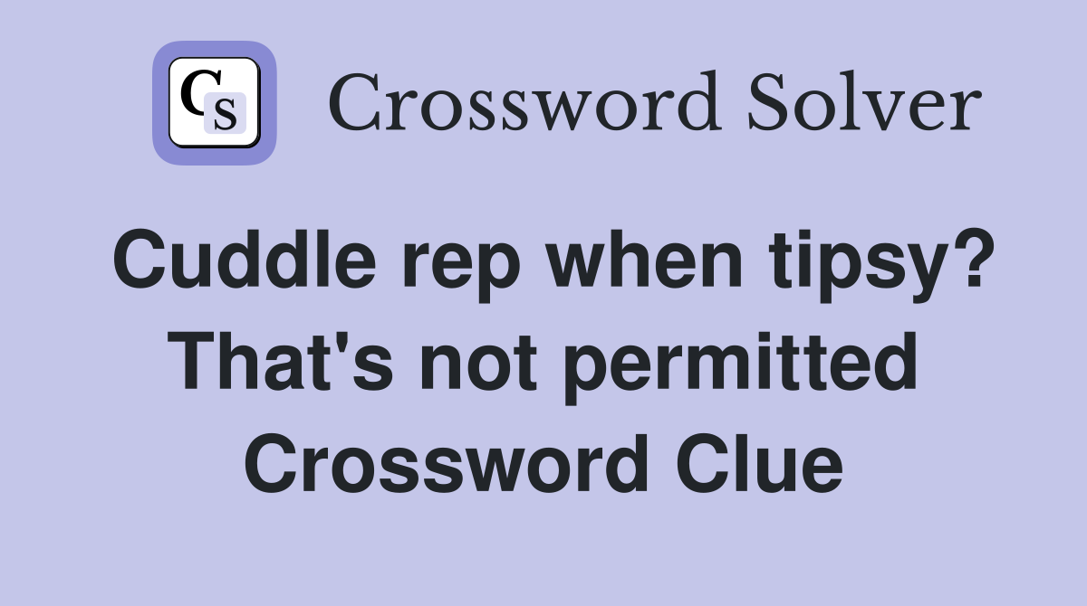 Cuddle rep when tipsy? That's not permitted Crossword Clue