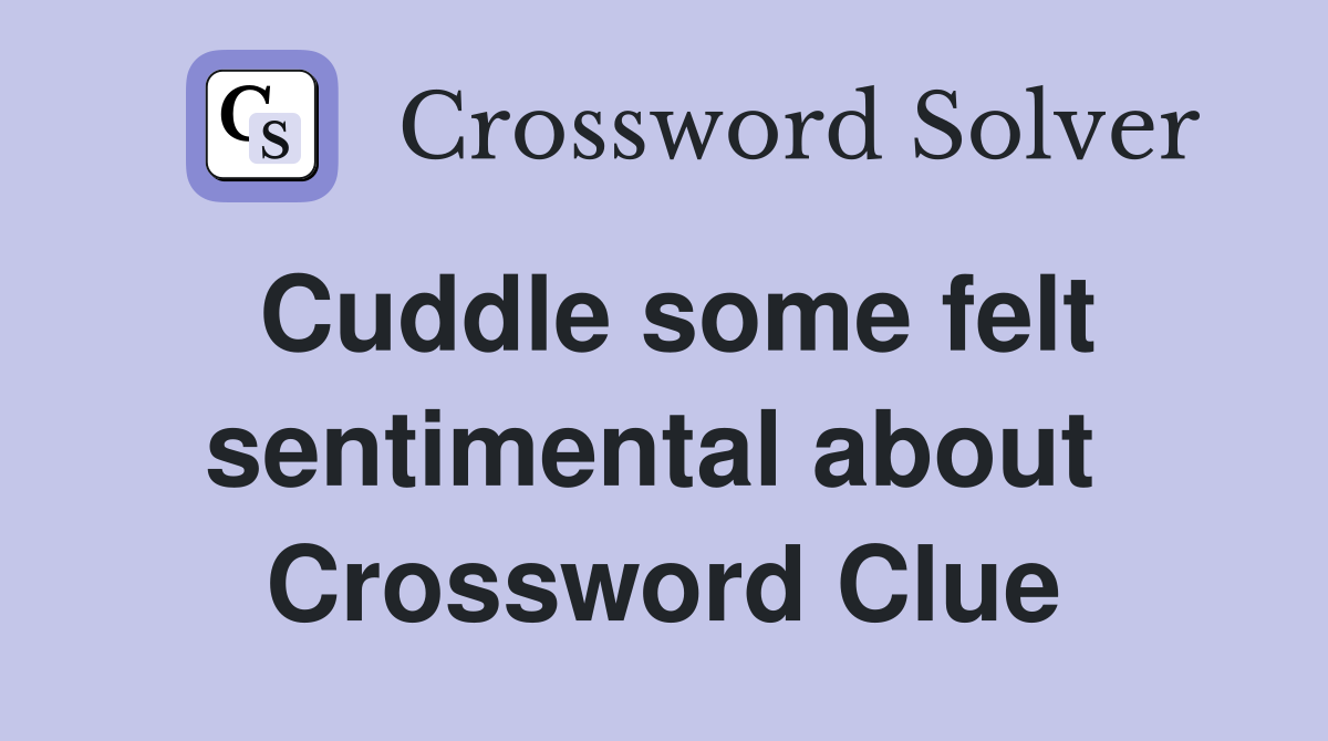 Cuddle some felt sentimental about  Crossword Clue