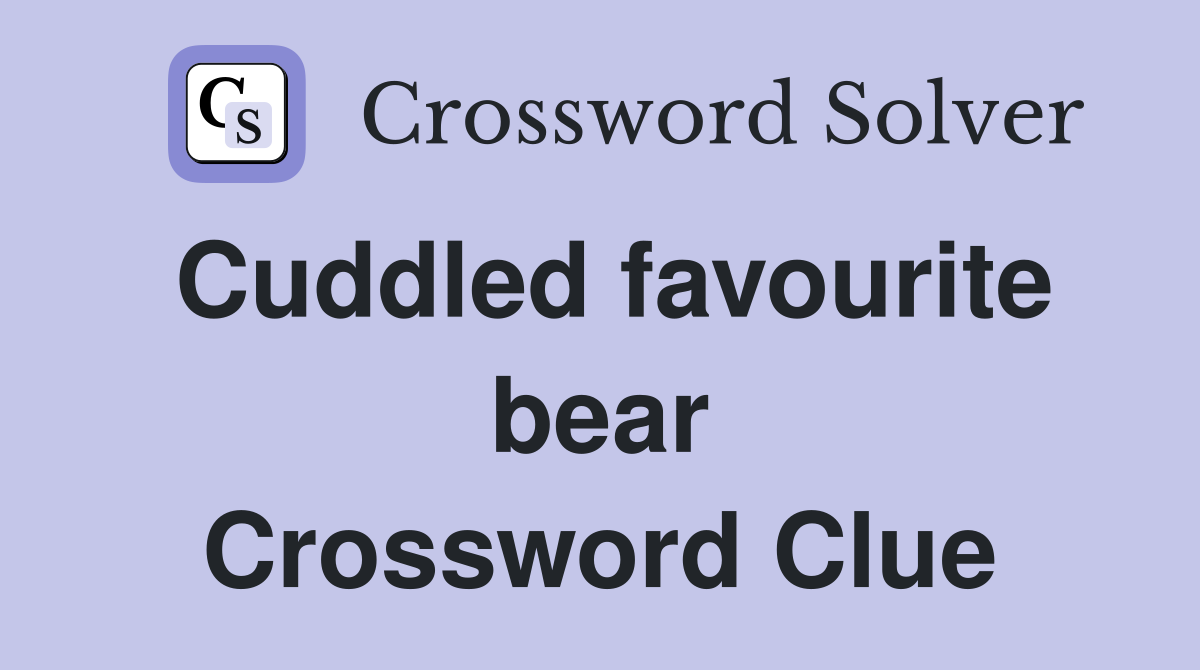 Cuddled favourite bear Crossword Clue