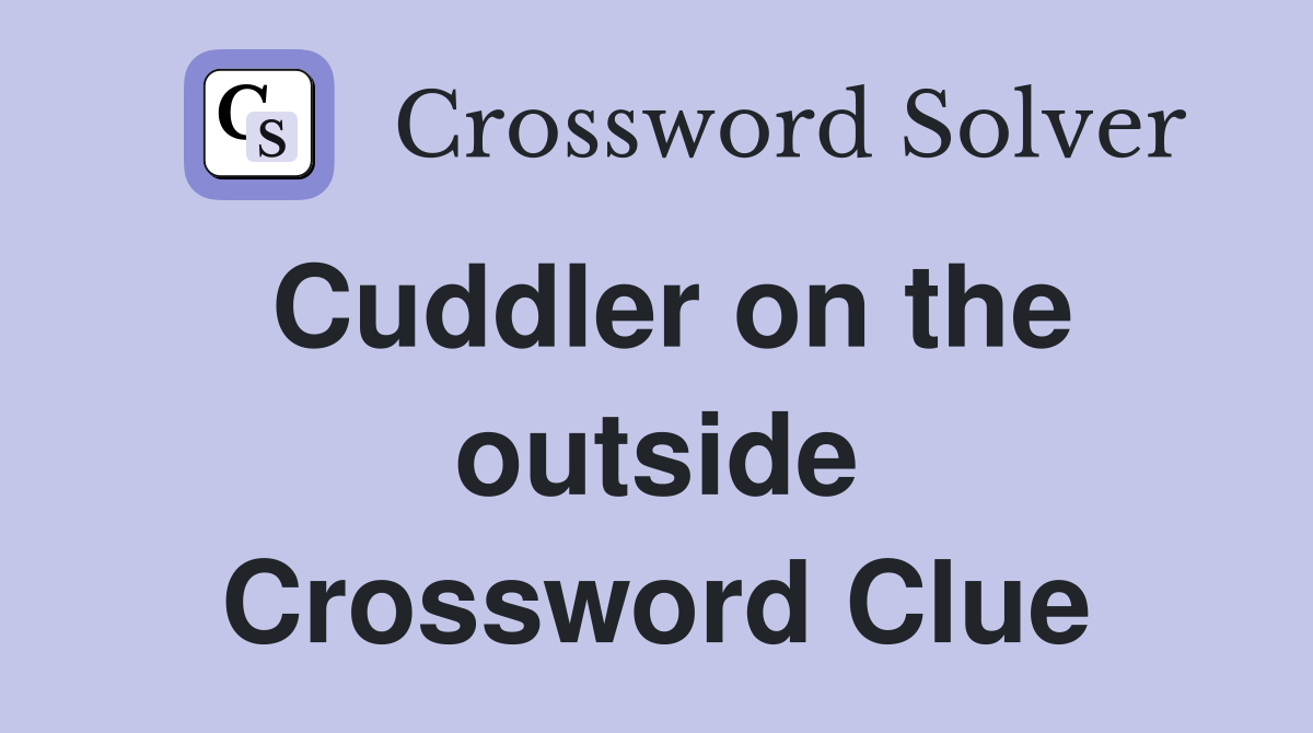 Cuddler on the outside Crossword Clue