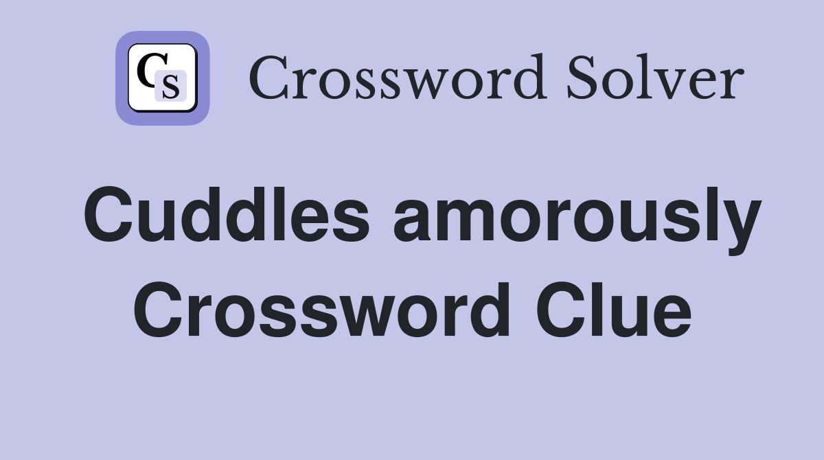 Cuddles amorously Crossword Clue
