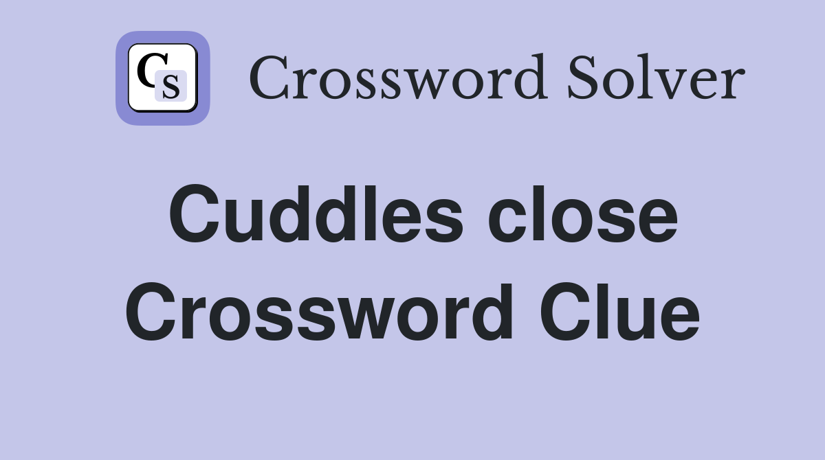Cuddles close Crossword Clue