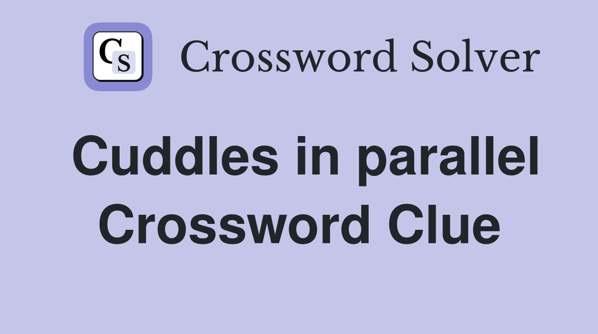 Cuddles in parallel Crossword Clue