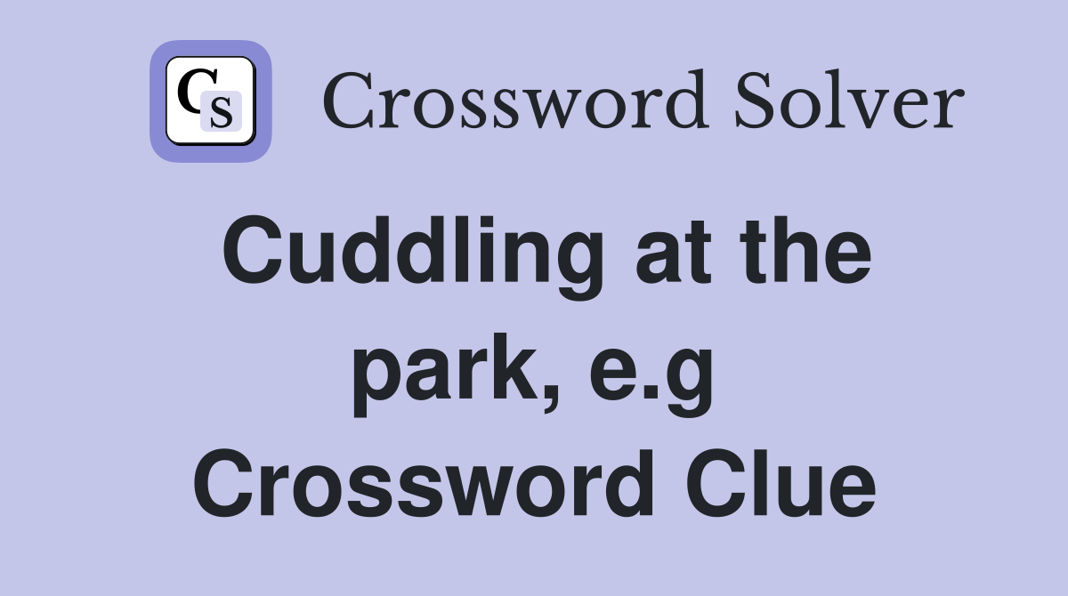 Cuddling at the park, e.g Crossword Clue