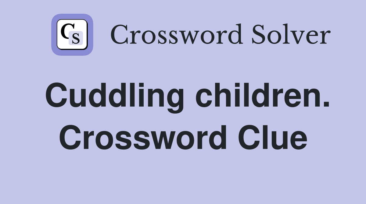 Cuddling children. Crossword Clue