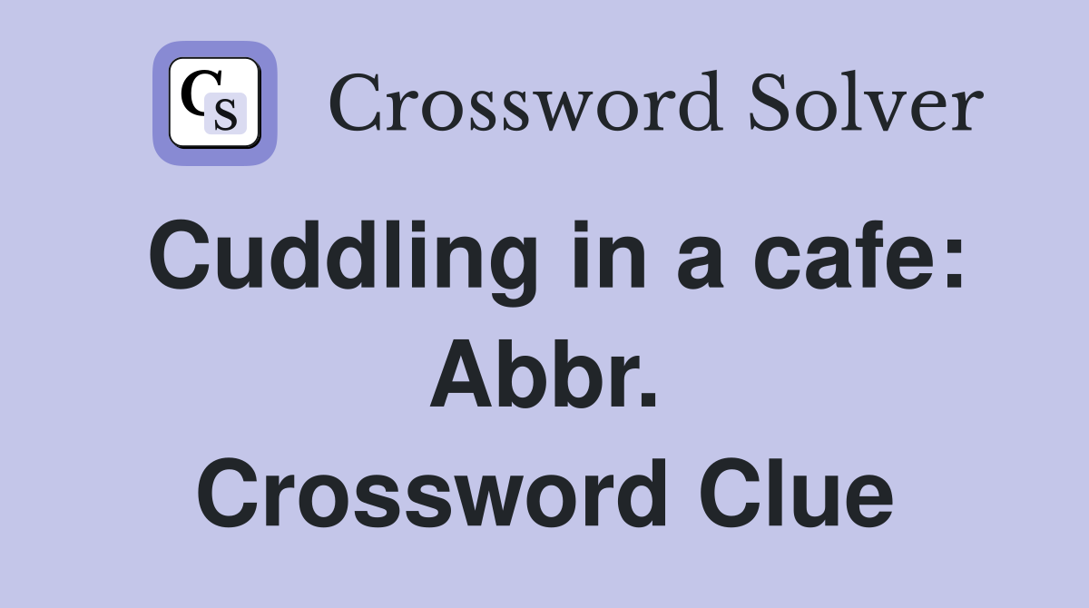 Cuddling in a cafe: Abbr. Crossword Clue
