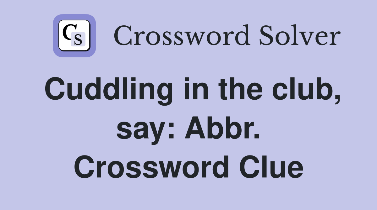Cuddling in the club, say: Abbr. Crossword Clue