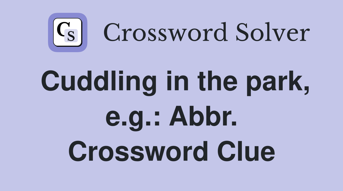 Cuddling in the park, e.g.: Abbr. Crossword Clue