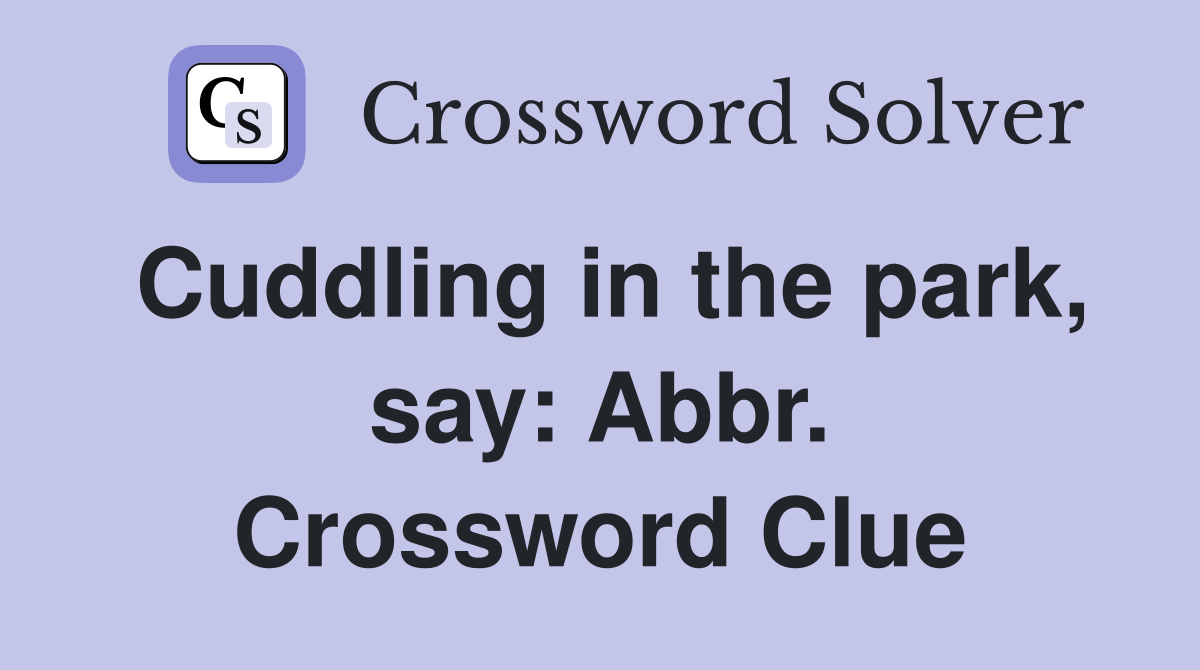 Cuddling in the park, say: Abbr. Crossword Clue