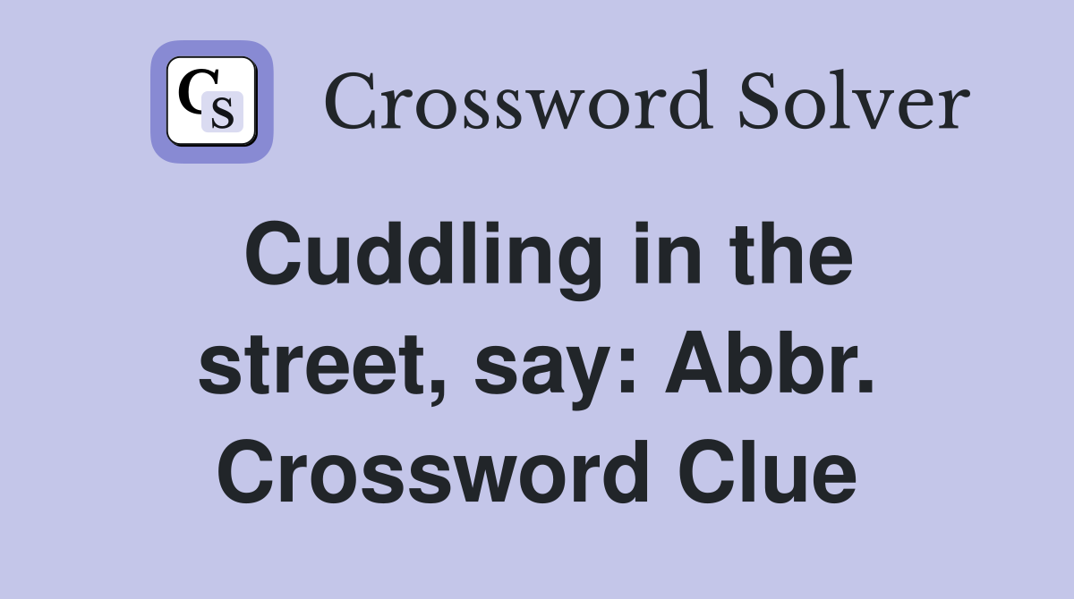 Cuddling in the street, say: Abbr. Crossword Clue