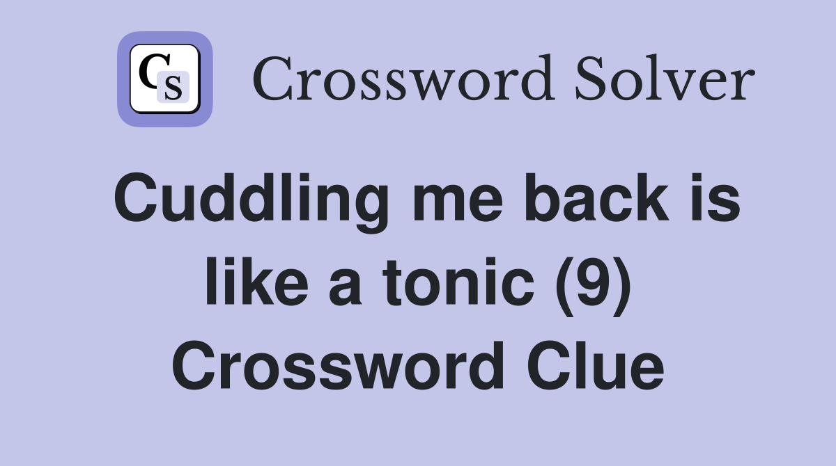 Cuddling me back is like a tonic (9) Crossword Clue
