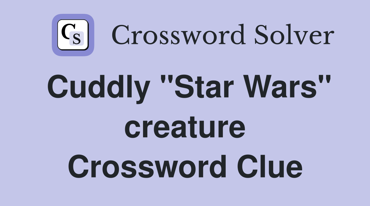 Cuddly "Star Wars" creature Crossword Clue