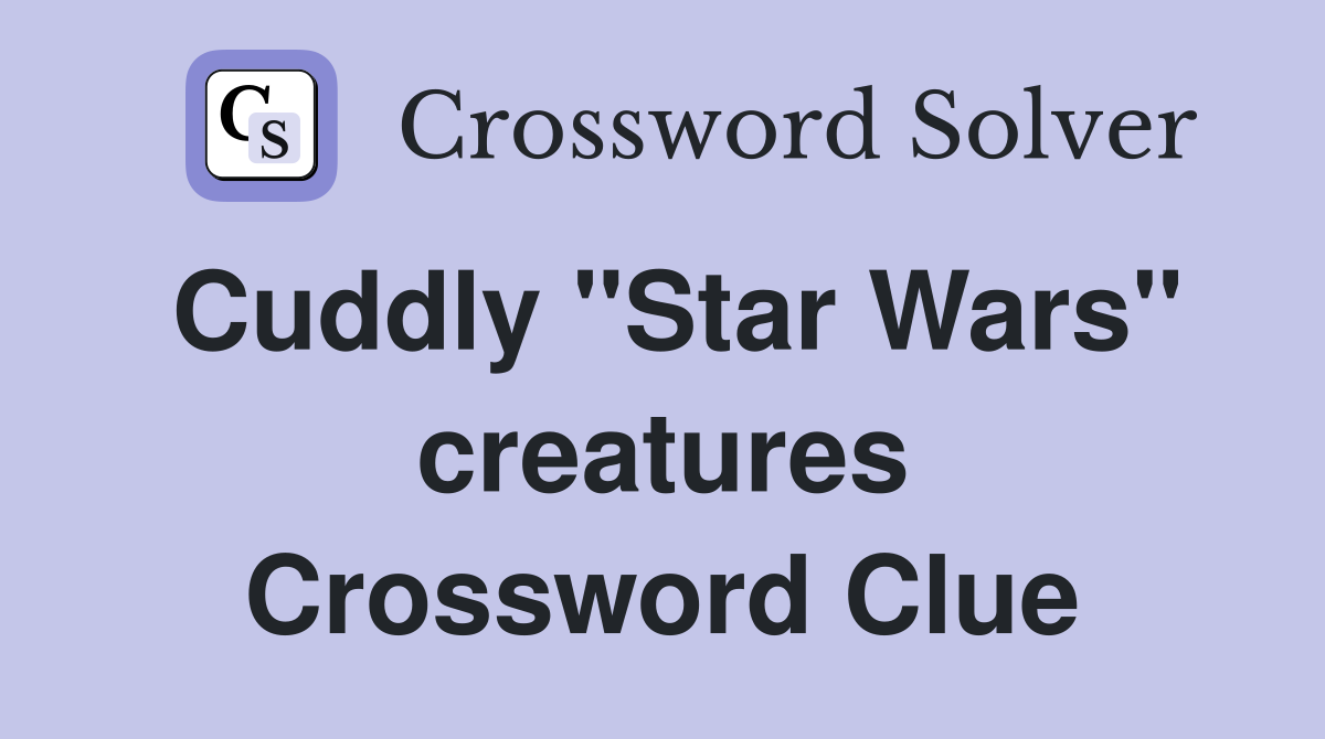 Cuddly "Star Wars" creatures Crossword Clue