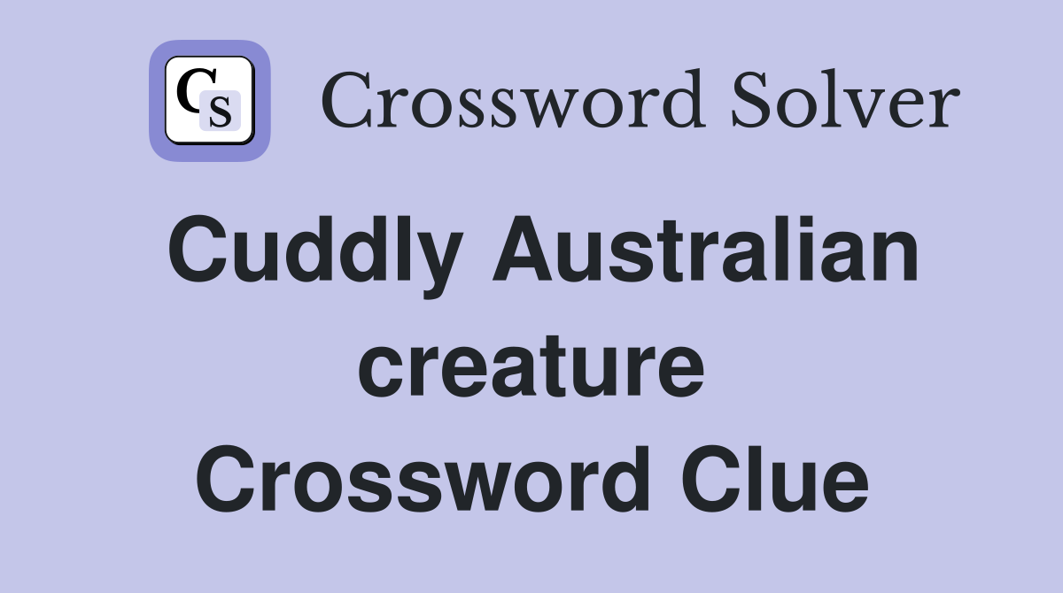 Cuddly Australian creature Crossword Clue