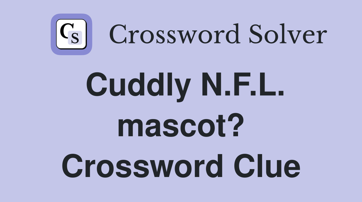 Cuddly N.F.L. mascot? Crossword Clue