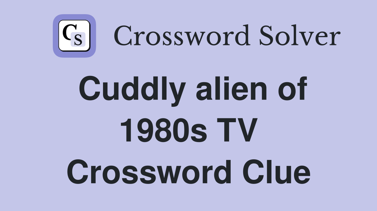 Cuddly alien of 1980s TV Crossword Clue