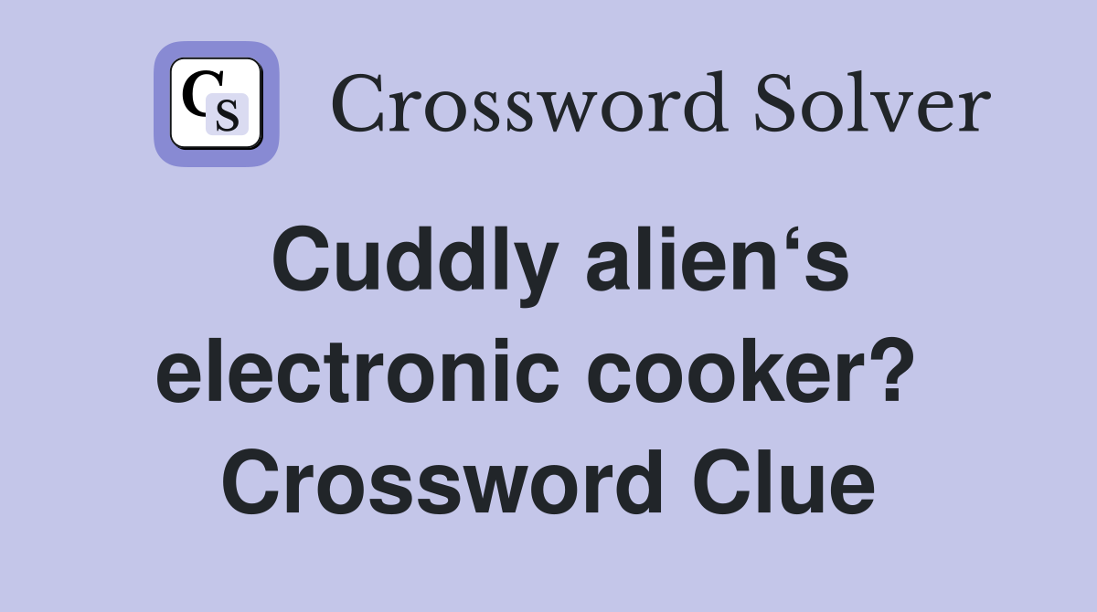 Cuddly alien‘s electronic cooker?  Crossword Clue