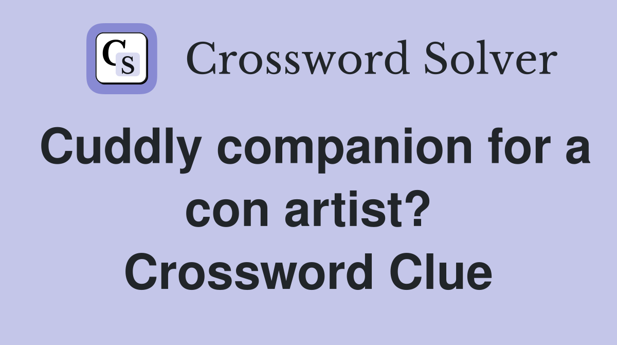 Cuddly companion for a con artist? Crossword Clue