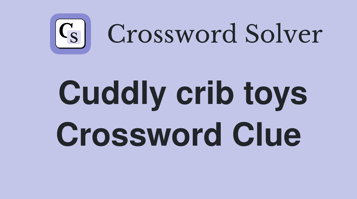 Cuddly crib toys Crossword Clue