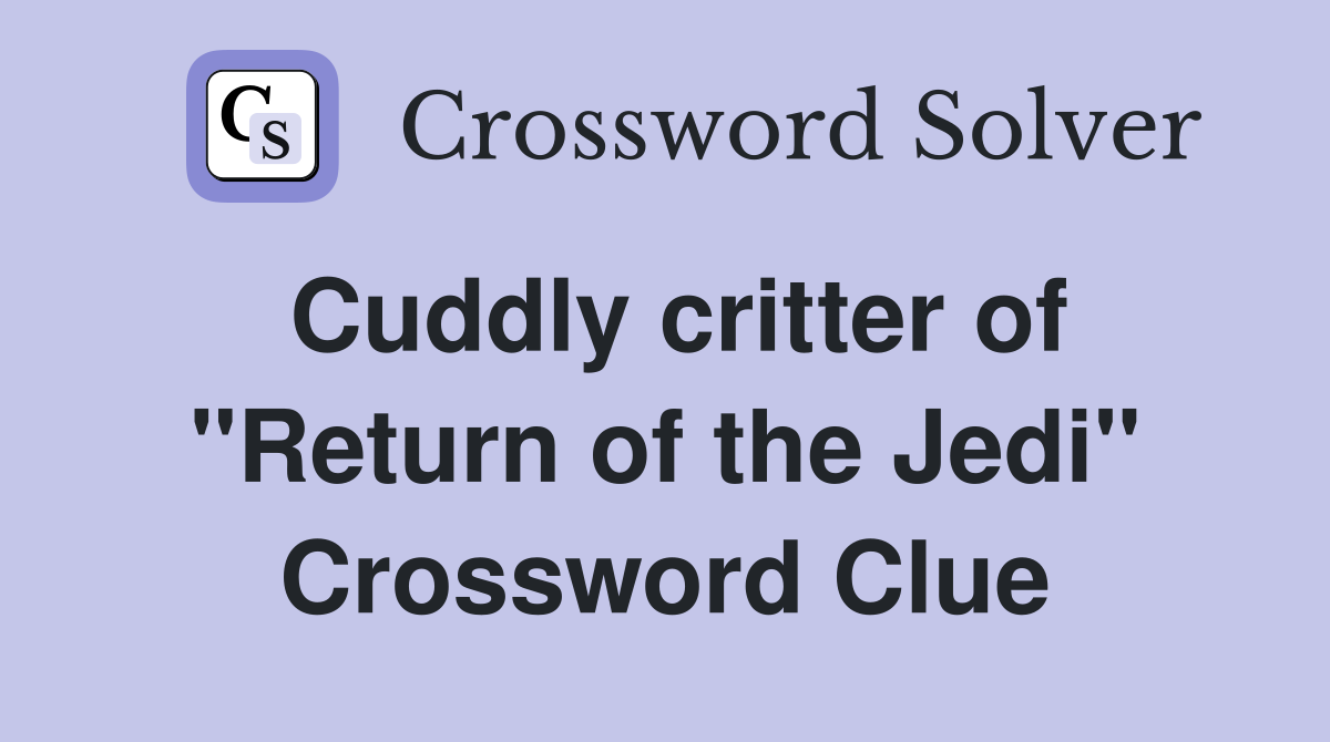 Cuddly critter of "Return of the Jedi" Crossword Clue
