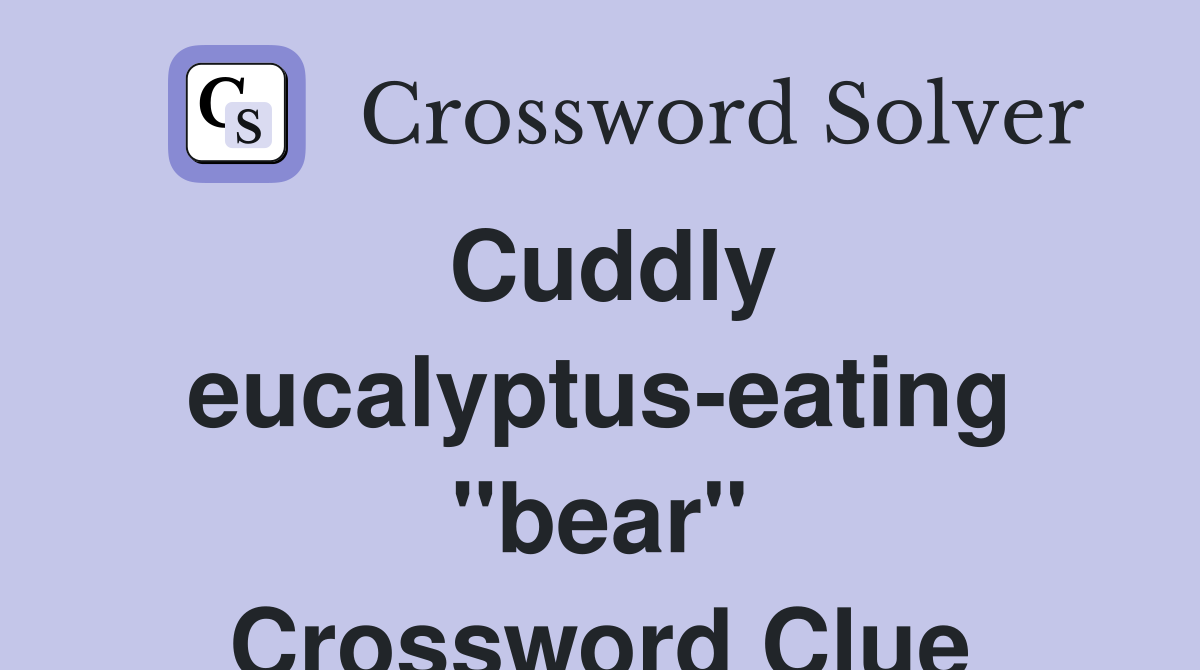 Cuddly eucalyptus-eating "bear" Crossword Clue