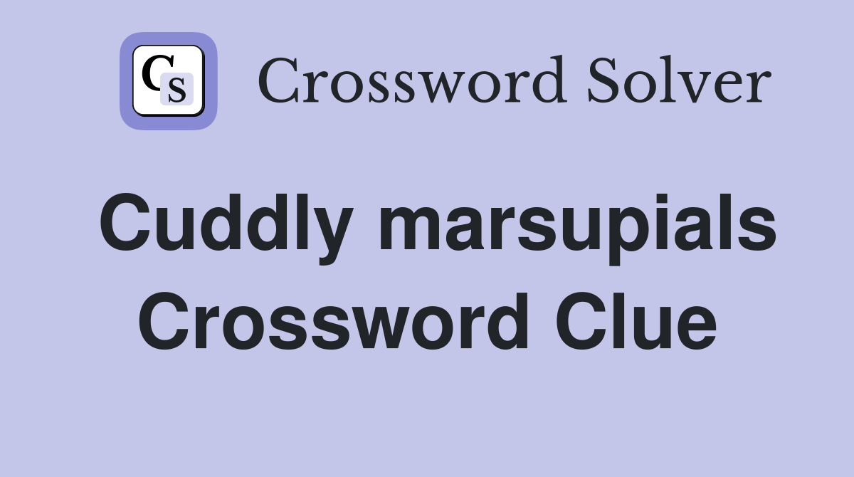 Cuddly marsupials Crossword Clue