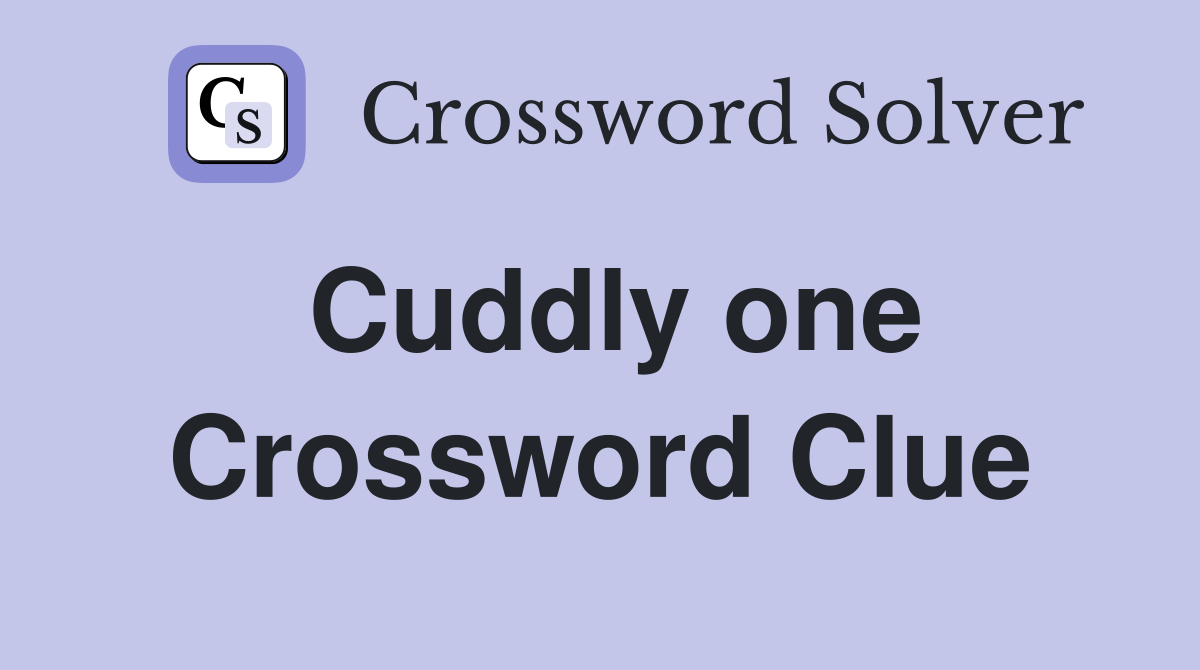 Cuddly one Crossword Clue