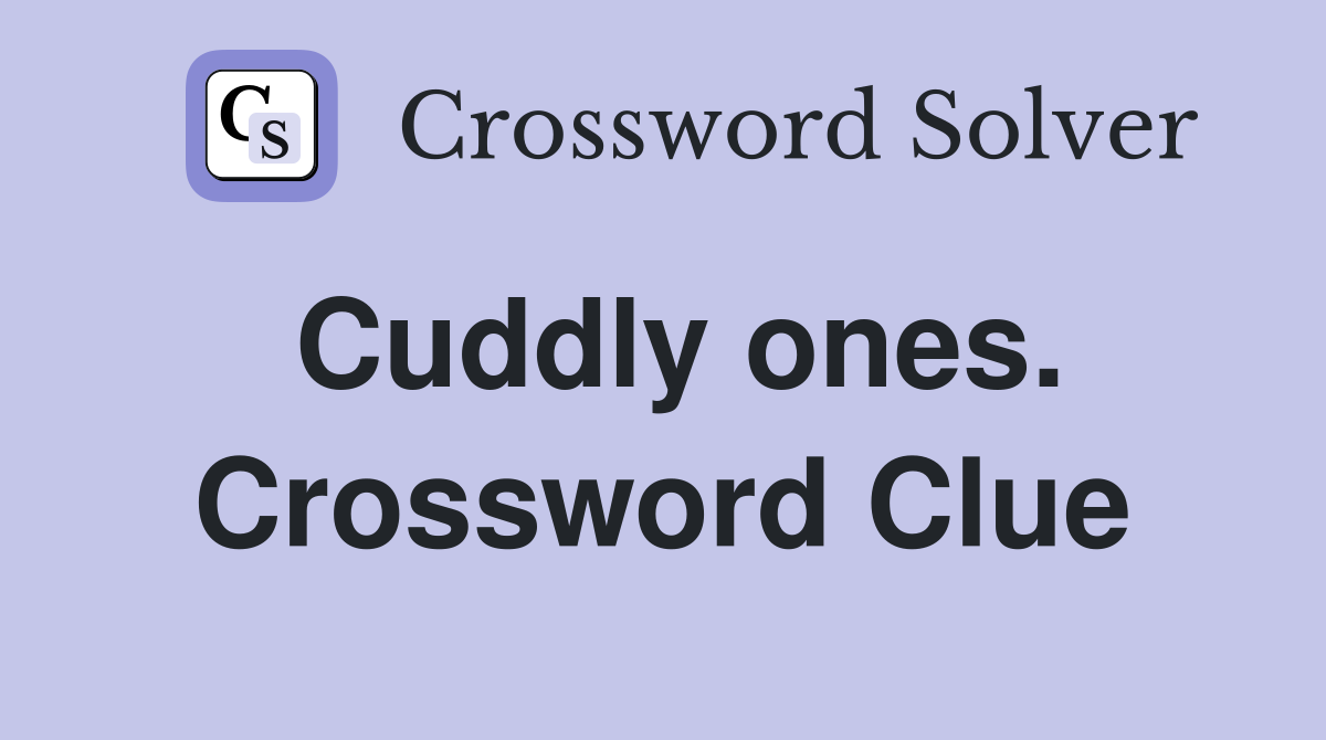 Cuddly ones. Crossword Clue
